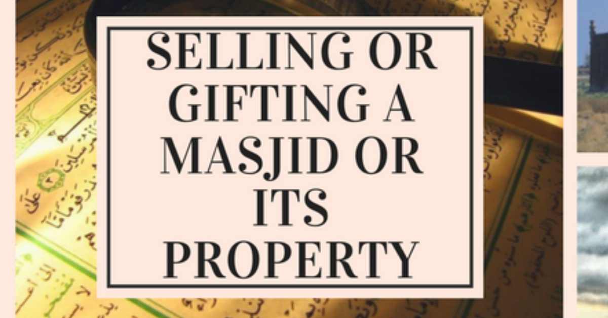 Selling a masjid property or giving it away after it has been abandoned or forcefully vacated.